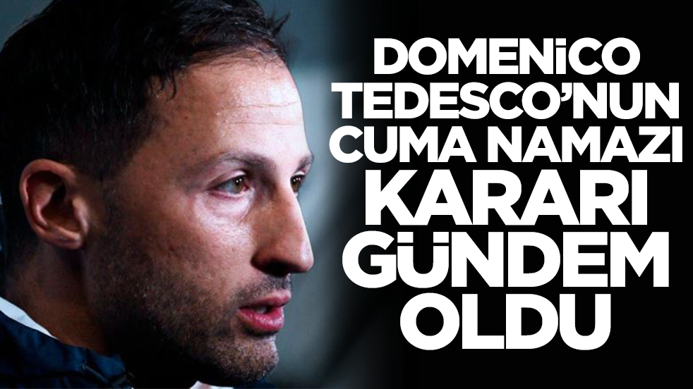 Domenico Tedesco'nun Cuma Namazı kararı gündem oldu