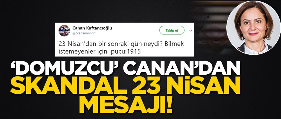 "Domuzcu" Canan’dan skandal 23 Nisan mesajı!