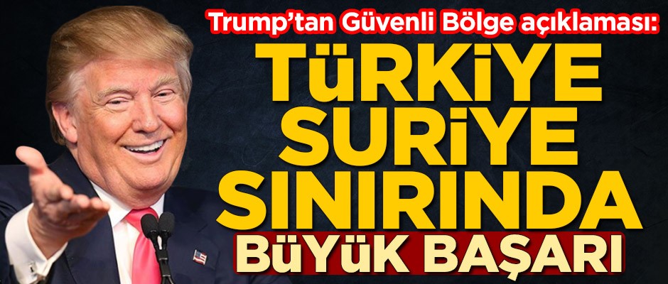Donald Trump açıkladı: Türkiye-Suriye sınırında büyük başarı