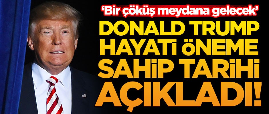 Donald Trump duyurdu: Bir çöküş meydana gelecek