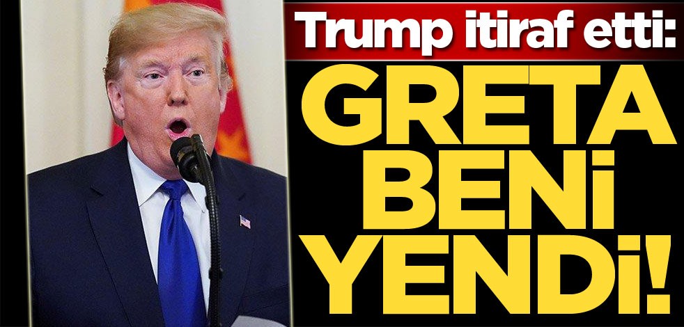 Donald Trump itiraf etti: Greta beni yendi