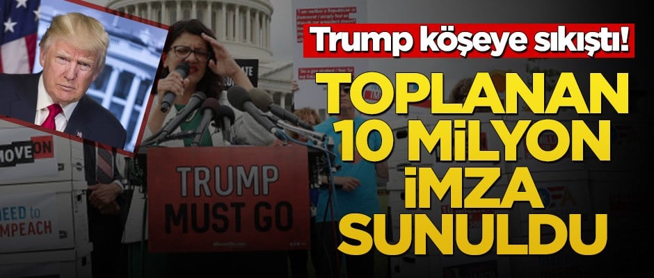 Donald Trump köşeye sıkıştı! Toplanan 10 milyon imza sunuldu