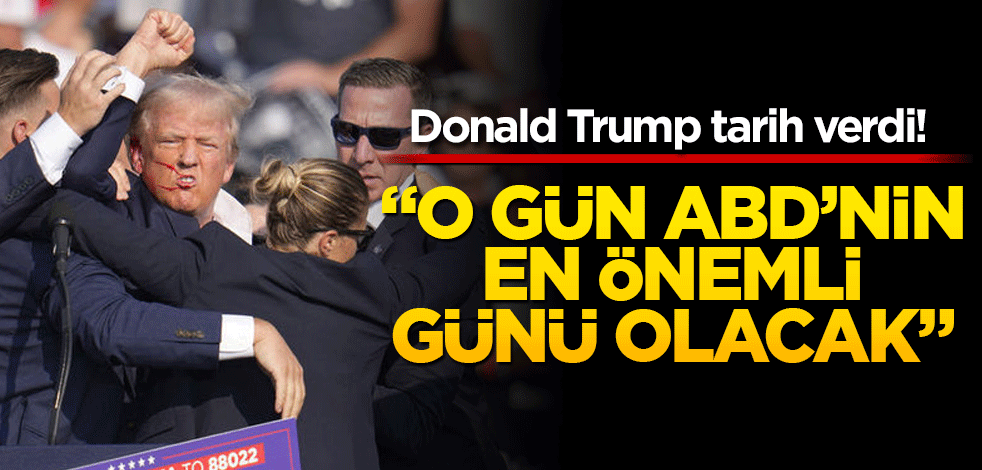 Donald Trump tarih verdi! "O gün ABD'nin en önemli günü olacak"