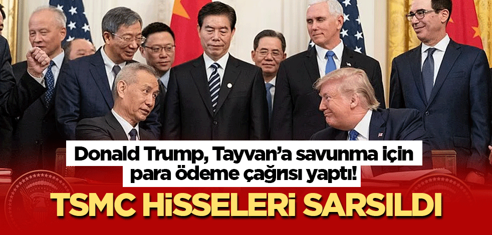 Donald Trump, Tayvan’a savunma için para ödeme çağrısı yaptı! TSMC hisseleri sarsıldı