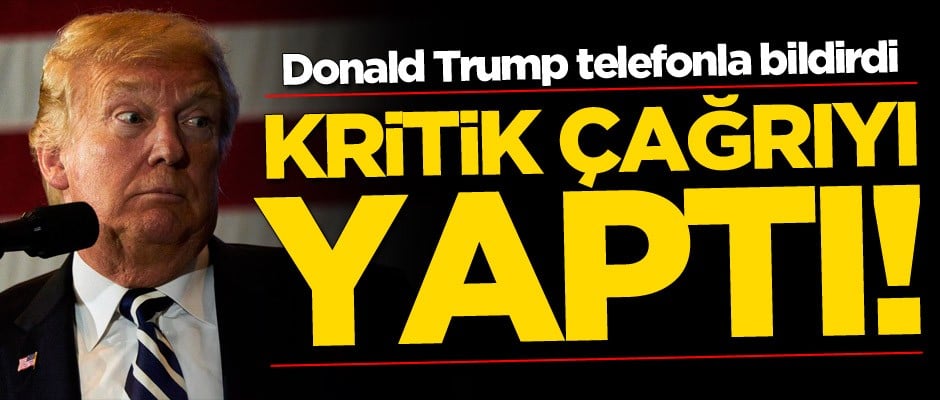 Donald Trump telefonla bildirdi! Kritik çağrıyı yaptı