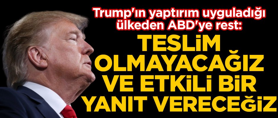 Donald Trump'ın yaptırım uyguladığı ülkeden ABD'ye rest: Teslim olmayacağız
