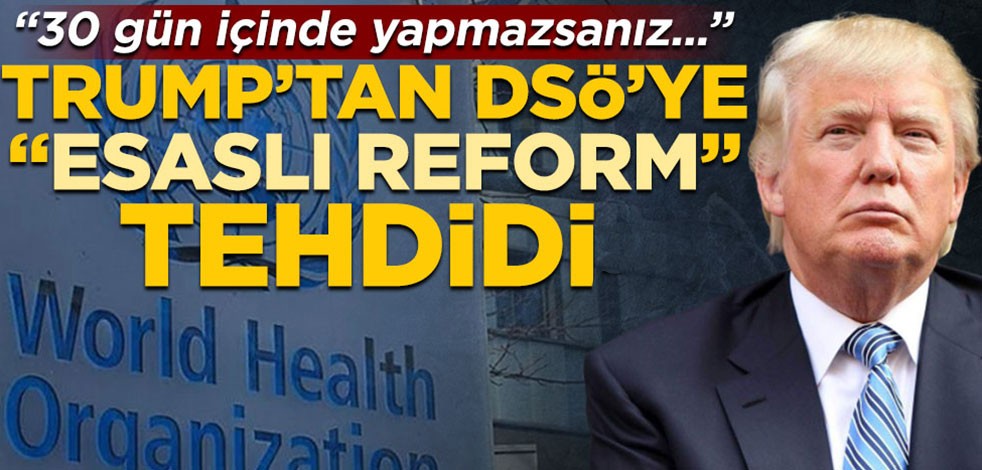 Donald Trump’tan DSÖ’ye "esaslı reform" tehdidi: 30 gün içinde yapmazsanız...