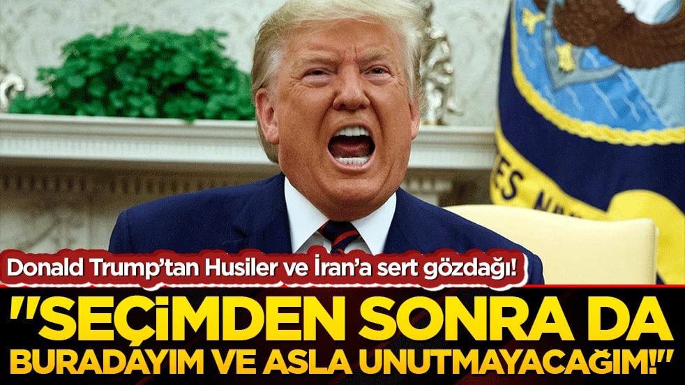 Donald Trump’tan Husiler ve İran’a sert gözdağı! 
