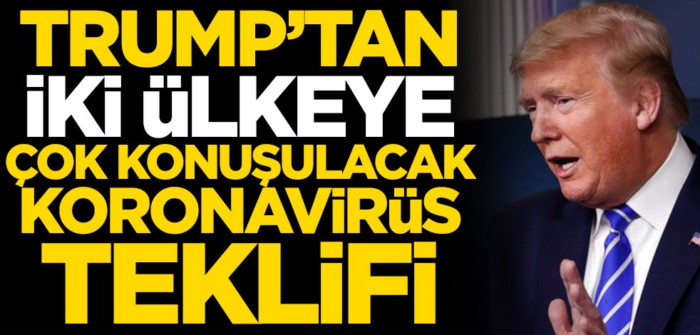 Donald Trump’tan iki ülkeye çok konuşulacak koronavirüs teklifi