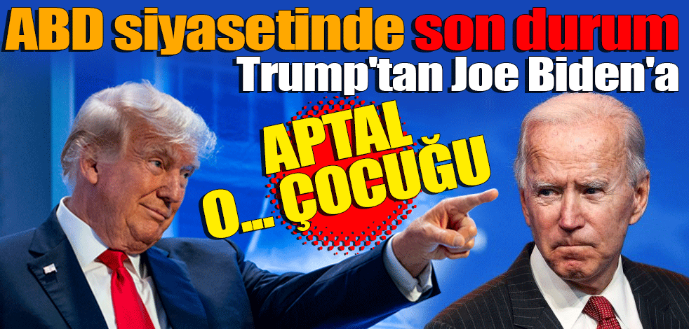 Donald Trump'tan Joe Biden'a: APTAL O.. ÇOCUĞU ABD siyasetinde son durum