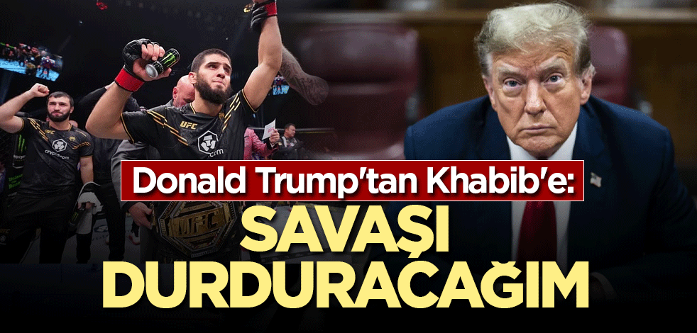 Donald Trump'tan Khabib'e: Savaşı durduracağım