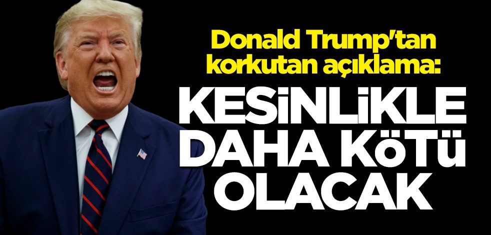Donald Trump'tan korkutan koronavirüs açıklaması: Kesinlikle daha da kötü olacak
