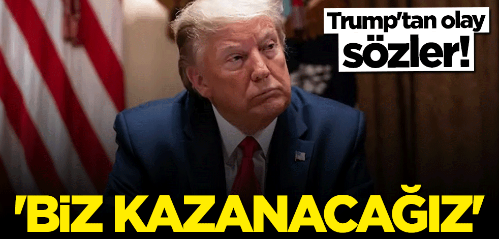 Donald Trump'tan sert tepki: Önünde sonunda biz kazanacağız