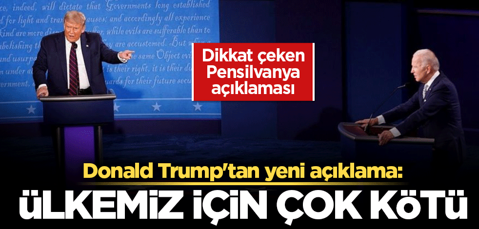 Donald Trump'tan yeni açıklama: Ülkemiz için çok kötü