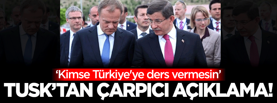 Donald Tusk: Kimse Türkiye'ye ders vermesin