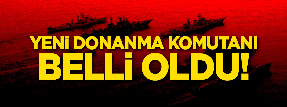 Donanma Komutanı belli oldu!