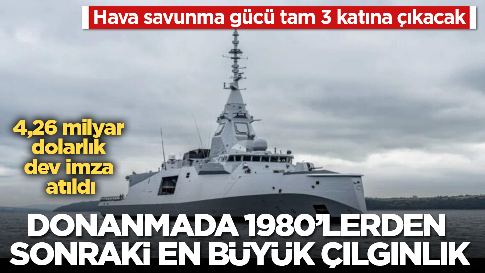 Donanmada 1980’lerden sonraki en büyük çılgınlık! 4,26 milyar dolarlık dev imza atıldı: Hava savunma gücü tam 3 katına çıkacak