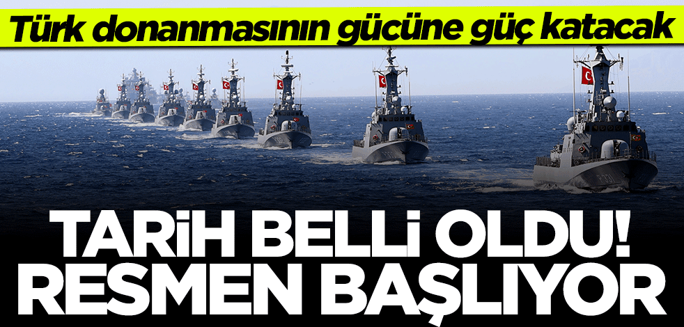 Donanmamızın gücüne güç katacak! Resmen başlıyor