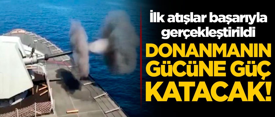 Donanmanın gücüne güç katacak! İlk atışlar başarıyla gerçekleştirildi