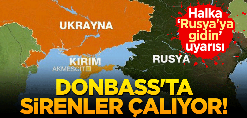 Donbass'ta sirenler çalıyor! Halka "Rusya'ya gidin" uyarısı