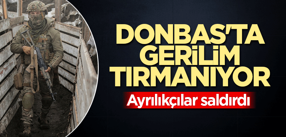 Donbas'ta gerilim tırmanıyor