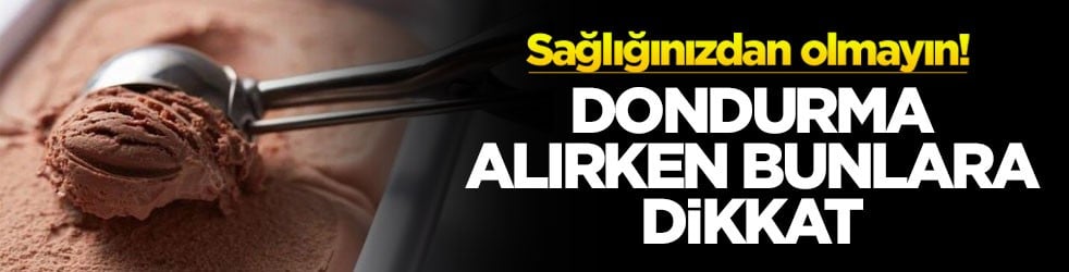 Dondurma alırken bunlara dikkat! Sağlığınızdan olmayın