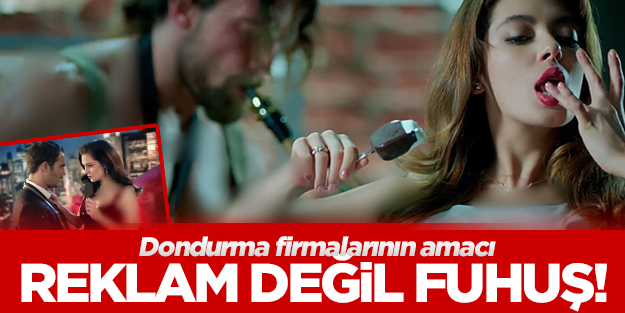 Dondurma firmalarının amacı reklam değil fuhuş!