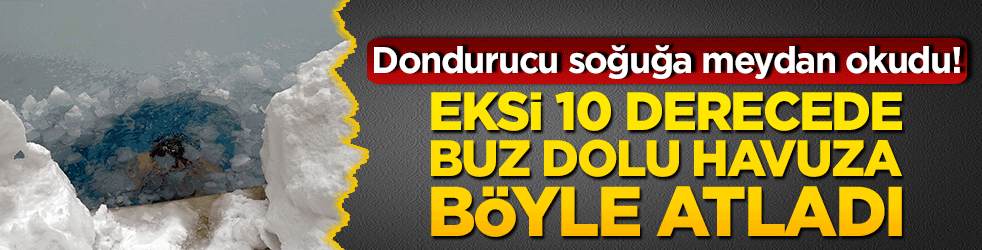 Dondurucu soğuğa meydan okudu! Eksi 10 derecede buz dolu havuza böyle atladı