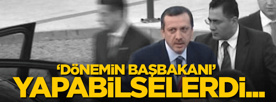 'Dönemin başbakanı' yapabilselerdi...