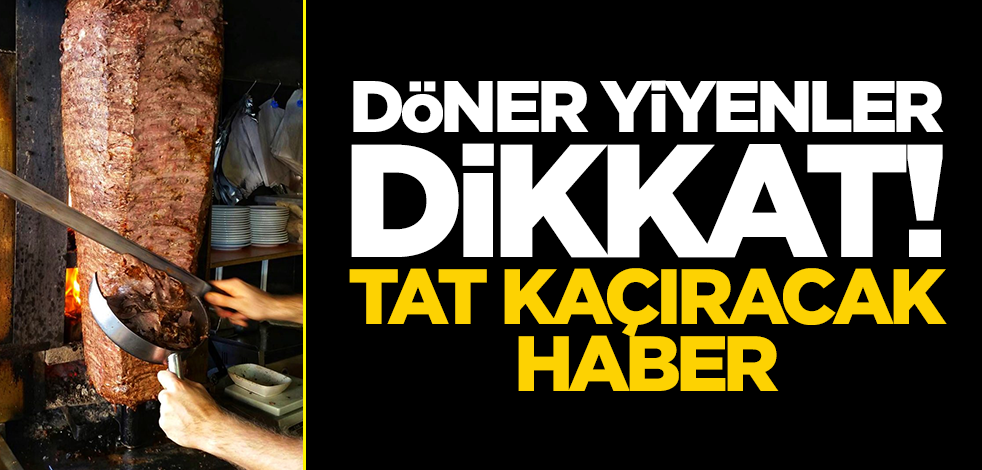 Döner yiyenler dikkat! Tat kaçıracak haber