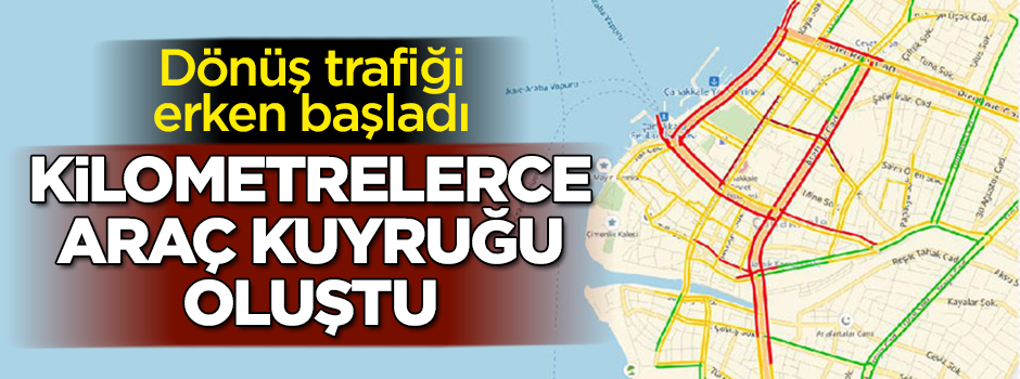 Dönüş trafiği erken başladı! Kilometrelerce kuyruk oluştu