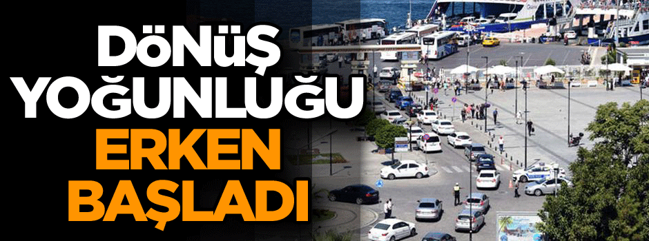 Dönüş yoğunluğu erken başladı