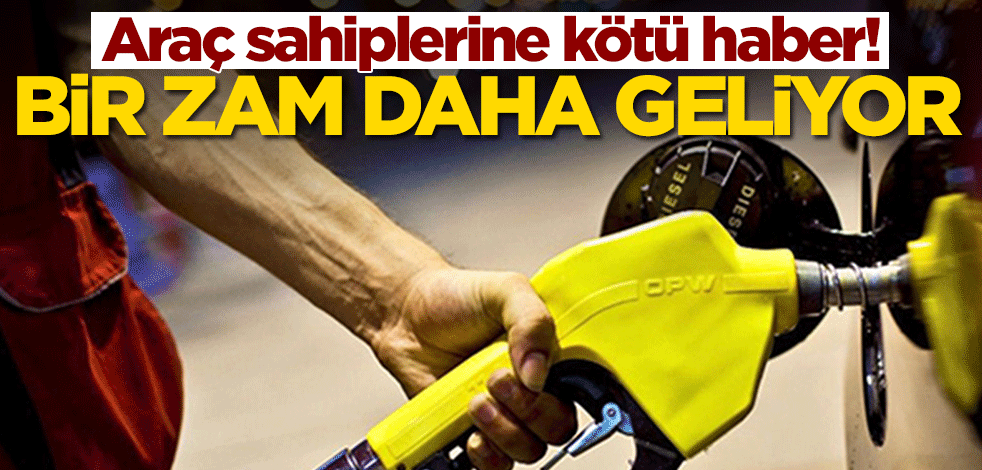 Depoları aman fulleyin! Akaryakıt fiyatlarına bir zam daha geliyor