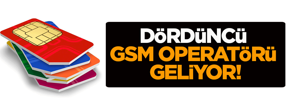 Dördüncü GSM operatörü geliyor