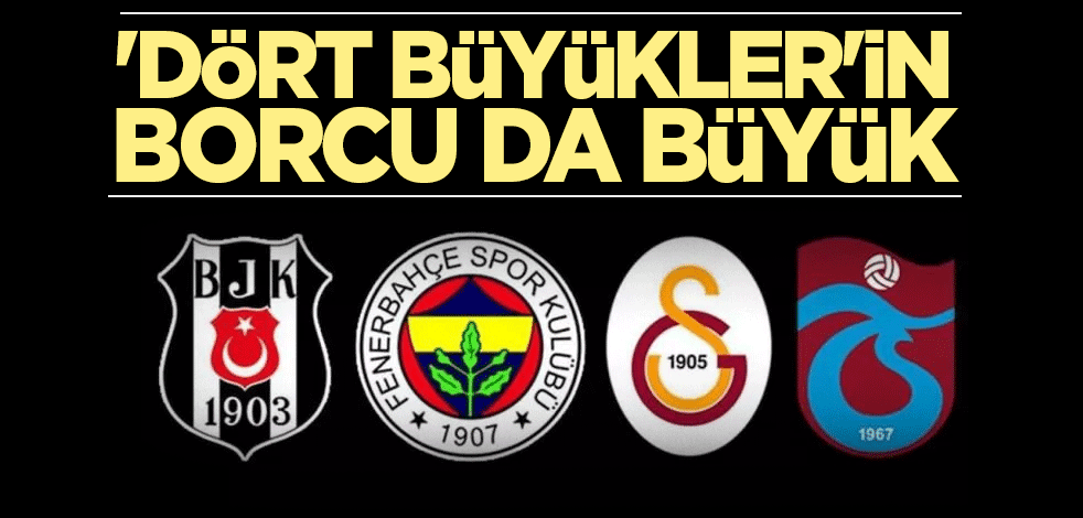 'Dört Büyükler'in borcu da büyük