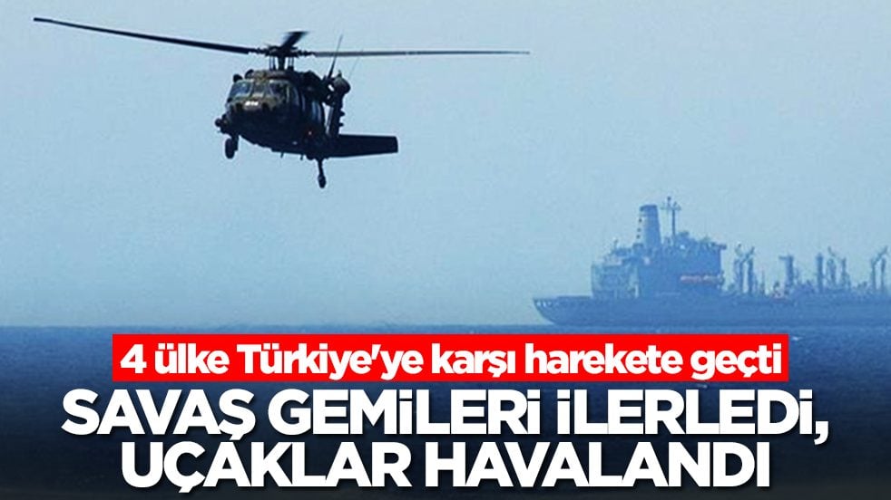 Dört ülke Türkiye'ye karşı harekete geçti: Savaş gemileri ilerliyor, uçaklar havalandı