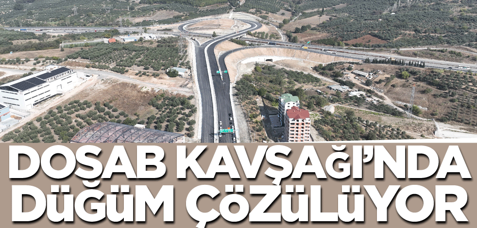 DOSAB Kavşağı'nda düğüm çözülüyor
