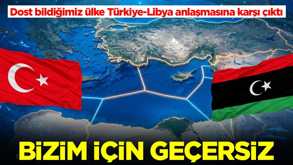 Dost bildiğimiz ülke Türkiye-Libya anlaşmasına karşı çıktı: Bizim için geçersiz
