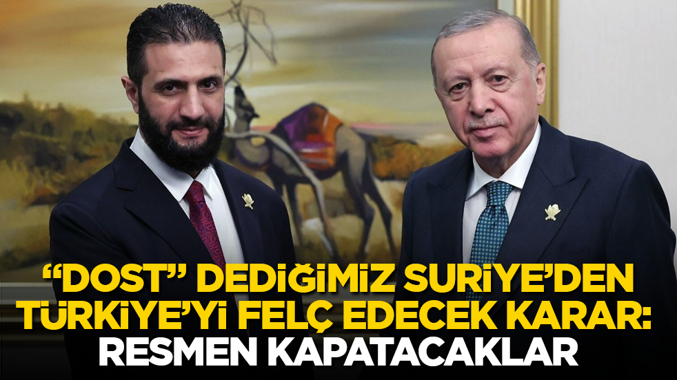"Dost" dediğimiz Suriye’den, Türkiye’yi felç edecek karar: Resmen kapatacaklar