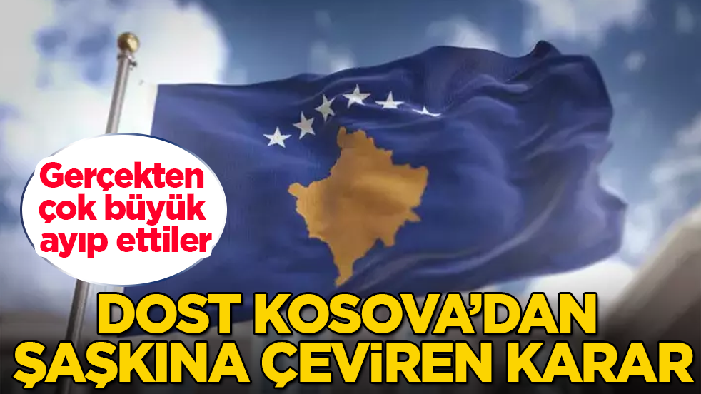 Dost Kosova’dan şaşkına çeviren karar! Gerçekten çok büyük ayıp ettiler