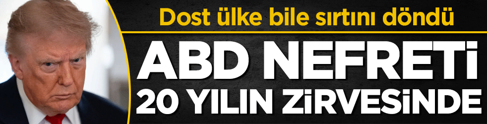 Dost ülke bile sırtını döndü: ABD nefreti 20 yılın zirvesinde! 