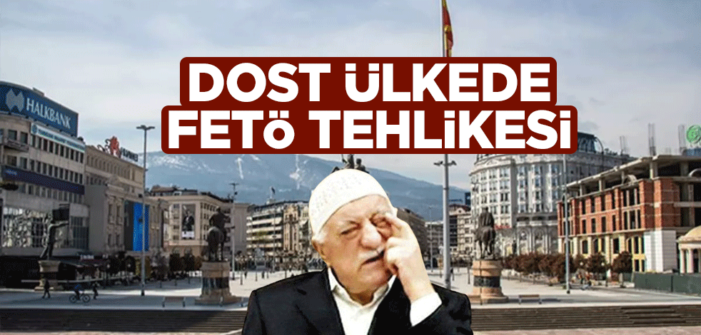 Dost ülkede FETÖ tehlikesi