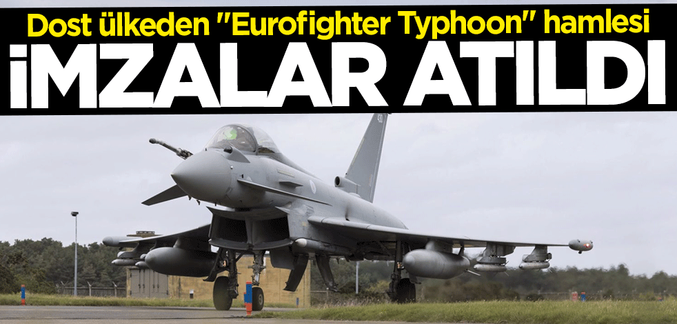 Dost ülkeden "Eurofighter Typhoon" hamlesi: İmzalar atıldı