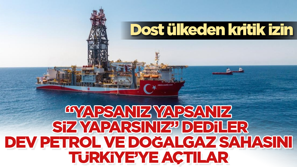Dost ülkeden kritik izin! “Yapsanız yapsanız siz yaparsınız” dediler, dev petrol ve doğalgaz sahasını Türkiye’ye açtılar 