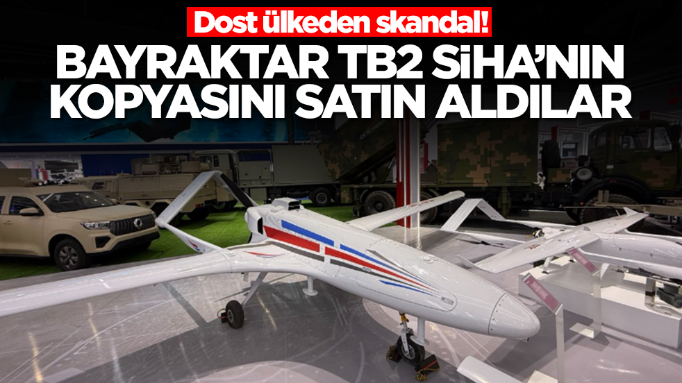 Dost ülkeden skandal! Bayraktar TB2 SİHA'nın kopyasını satın aldılar