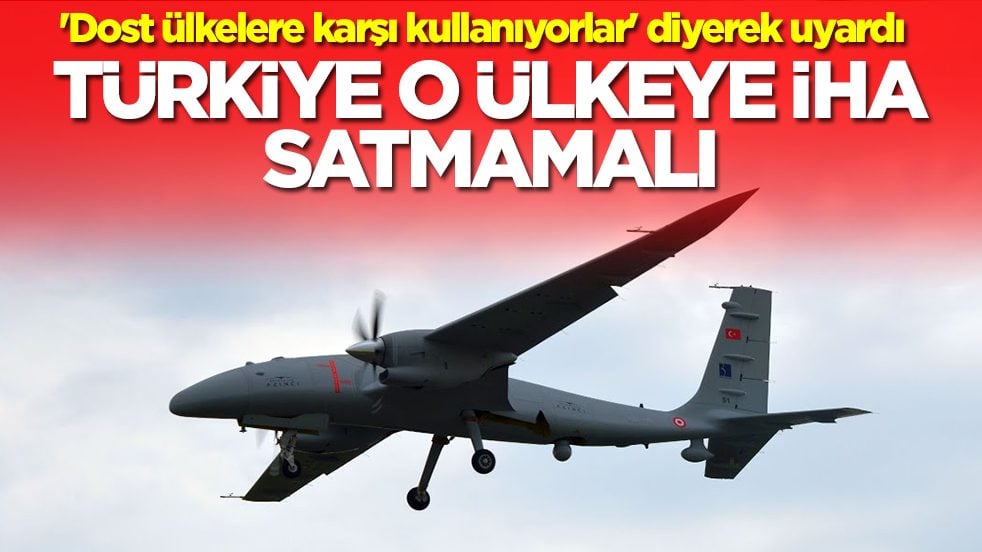 'Dost ülkelere karşı kullanıyorlar' diyerek uyardı: Türkiye o ülkeye İHA satmamalı