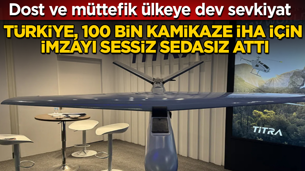 Dost ve müttefik ülkeye dev sevkiyat: Türkiye, 100 bin kamikaze İHA için imzayı sessiz sedasız attı