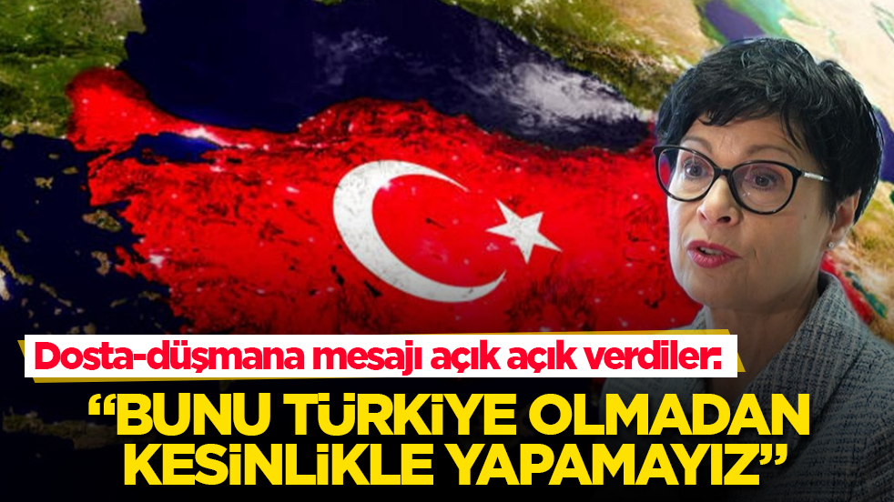 Dosta-düşmana mesajı açık açık verdiler: Bunu Türkiye olmadan kesinlikle yapamayız