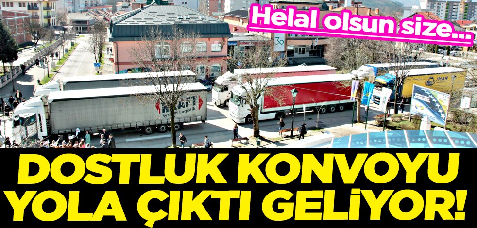 Dostluk Konvoyu yola çıktı geliyor! Beklenen haber geldi.. Helal olsun size...