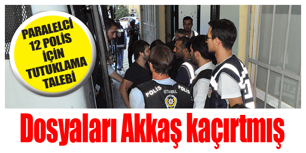 ‘Dosyaları kaçırın’ talimatı Akkaş’tan